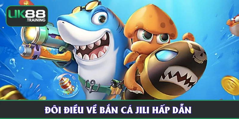 Đôi điều về bắn cá JiLi hấp dẫn